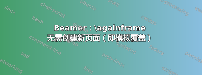 Beamer：\againframe 无需创建新页面（即模拟覆盖）