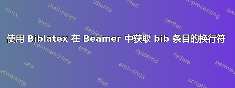 使用 Biblatex 在 Beamer 中获取 bib 条目的换行符