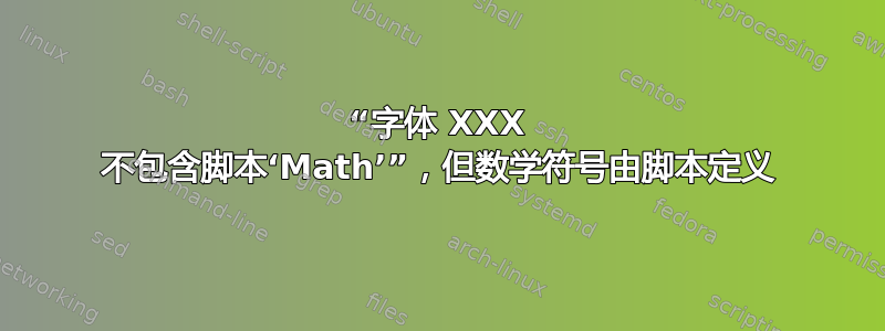 “字体 XXX 不包含脚本‘Math’”，但数学符号由脚本定义