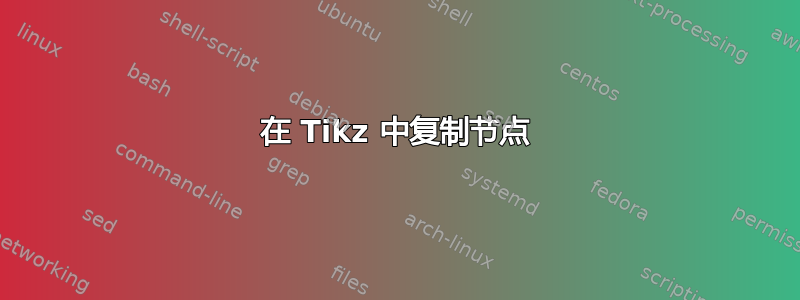 在 Tikz 中复制节点