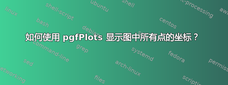 如何使用 pgfPlots 显示图中所有点的坐标？