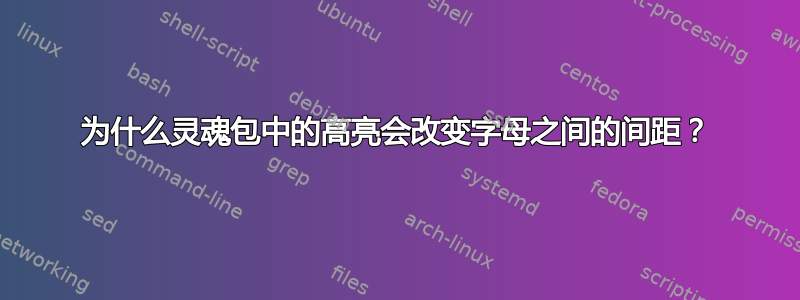 为什么灵魂包中的高亮会改变字母之间的间距？