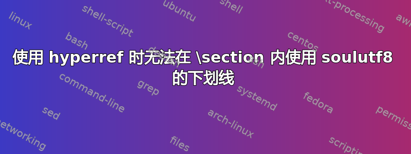 使用 hyperref 时无法在 \section 内使用 soulutf8 的下划线