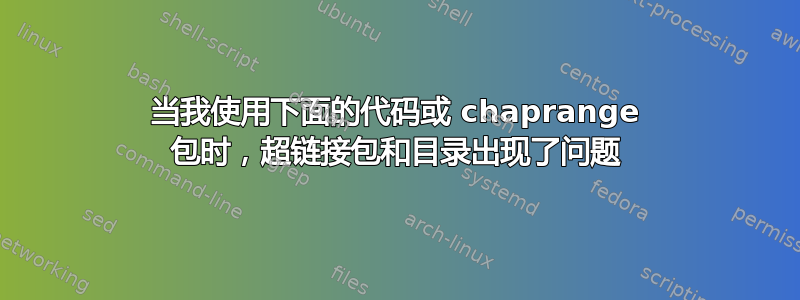 当我使用下面的代码或 chaprange 包时，超链接包和目录出现了问题