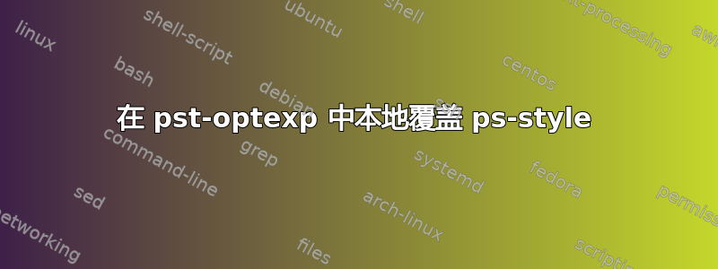 在 pst-optexp 中本地覆盖 ps-style