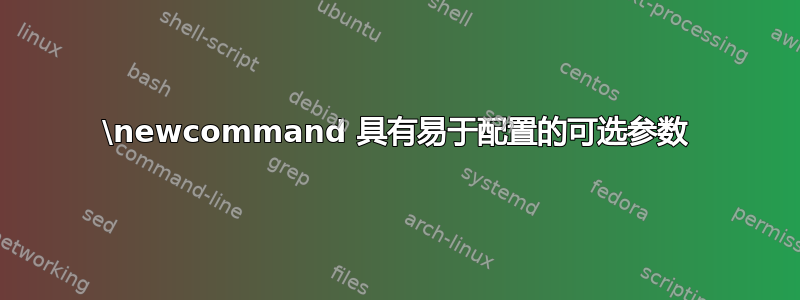 \newcommand 具有易于配置的可选参数