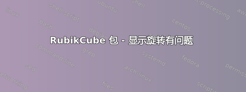 RubikCube 包 - 显示旋转有问题