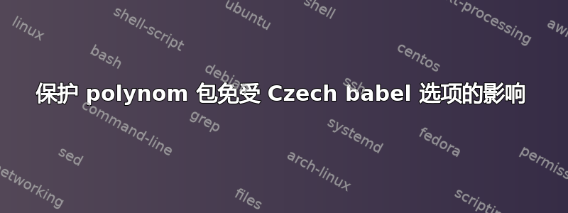 保护 polynom 包免受 Czech babel 选项的影响