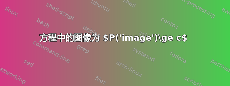 方程中的图像为 $P('image')\ge c$