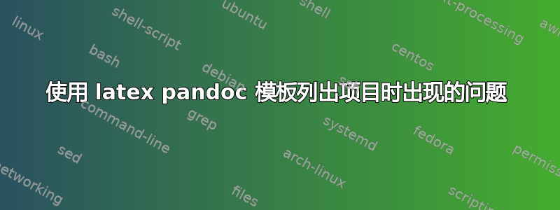 使用 latex pandoc 模板列出项目时出现的问题