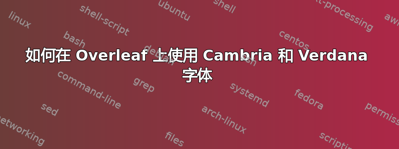 如何在 Overleaf 上使用 Cambria 和 Verdana 字体