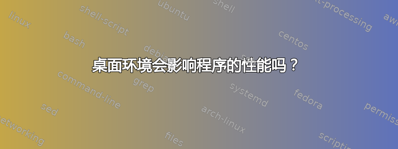 桌面环境会影响程序的性能吗？