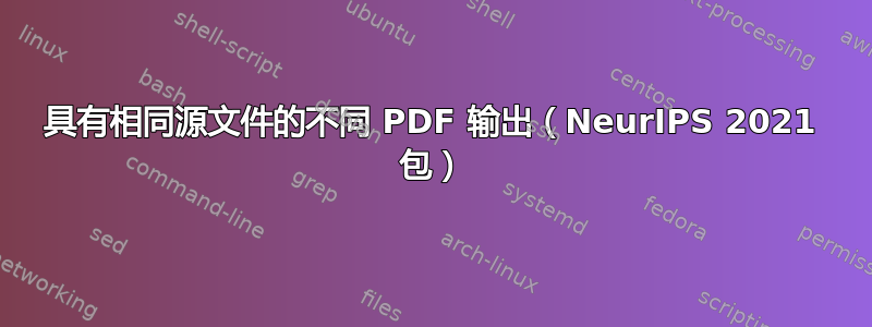 具有相同源文件的不同 PDF 输出（NeurIPS 2021 包）