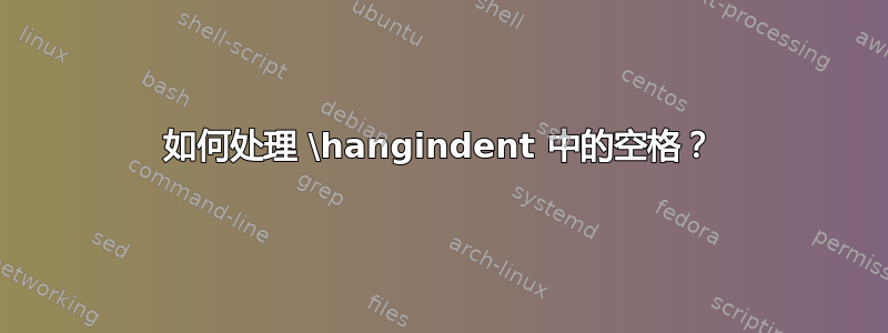 如何处理 \hangindent 中的空格？