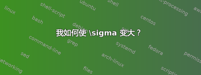 我如何使 \sigma 变大？