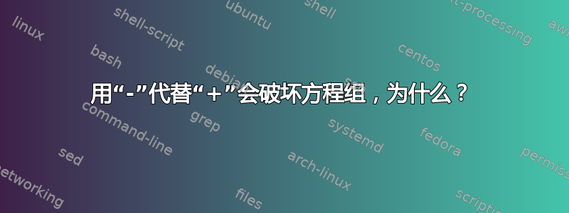 用“-”代替“+”会破坏方程组，为什么？