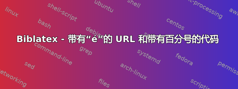 Biblatex - 带有“é”的 URL 和带有百分号的代码