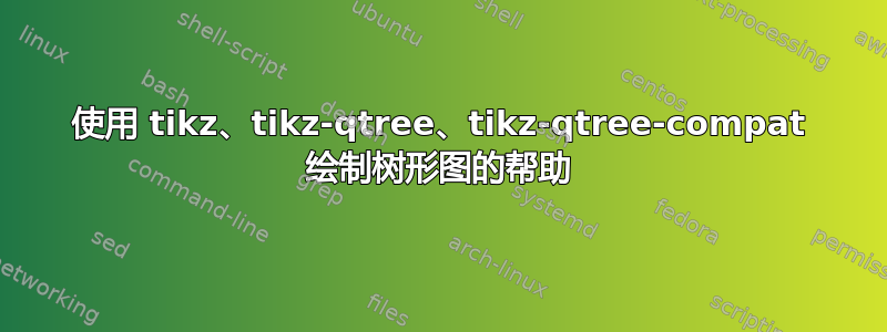 使用 tikz、tikz-qtree、tikz-qtree-compat 绘制树形图的帮助