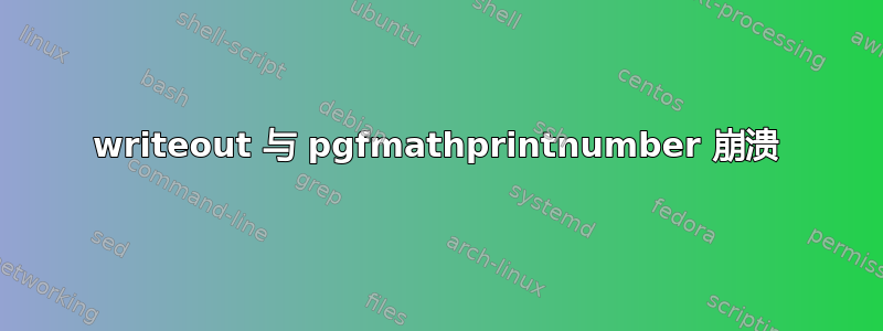 writeout 与 pgfmathprintnumber 崩溃