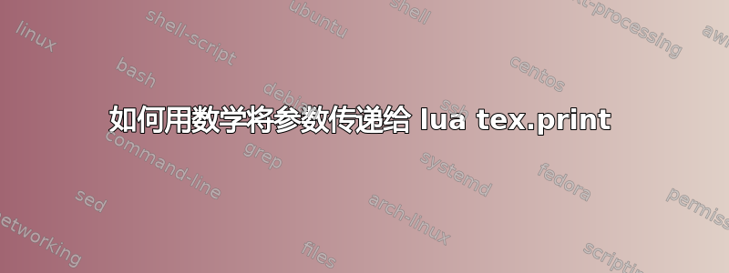 如何用数学将参数传递给 lua tex.print