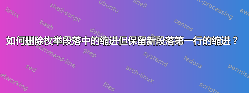 如何删除枚举段落中的缩进但保留新段落第一行的缩进？