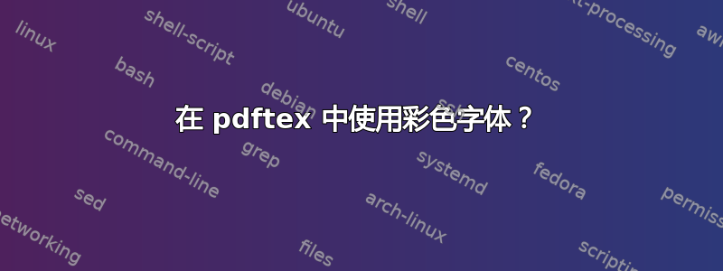 在 pdftex 中使用彩色字体？