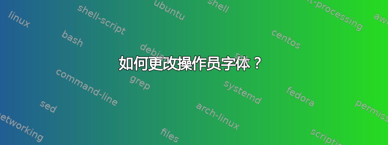 如何更改操作员字体？