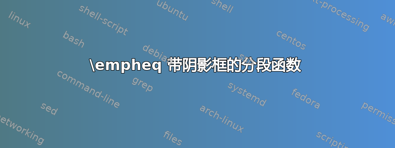 \empheq 带阴影框的分段函数