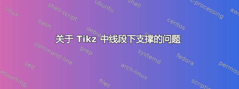 关于 Tikz 中线段下支撑的问题