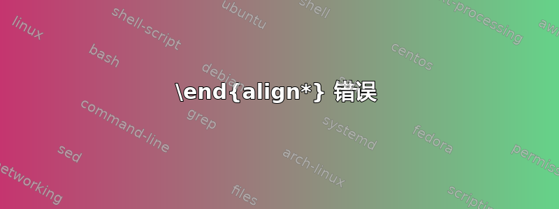 \end{align*} 错误