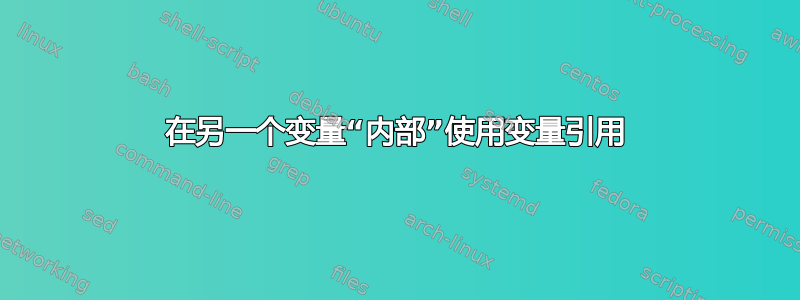 在另一个变量“内部”使用变量引用