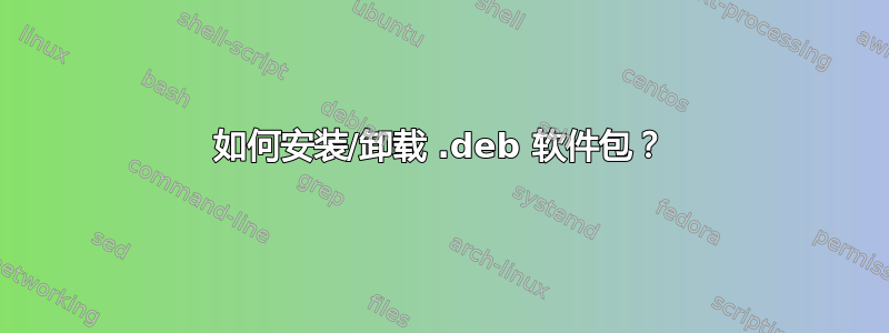 如何安装/卸载 .deb 软件包？