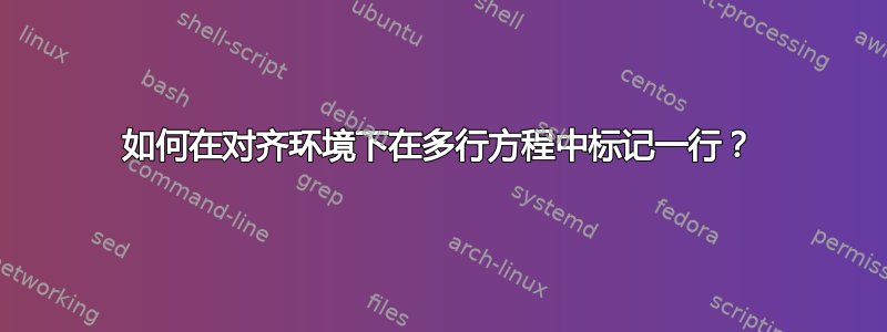 如何在对齐环境下在多行方程中标记一行？