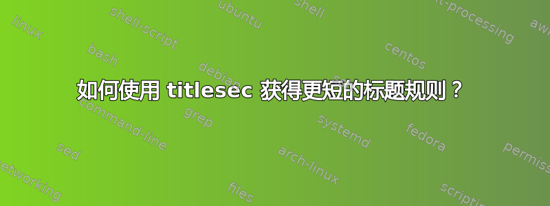 如何使用 titlesec 获得更短的标题规则？