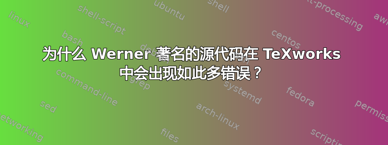 为什么 Werner 著名的源代码在 TeXworks 中会出现如此多错误？