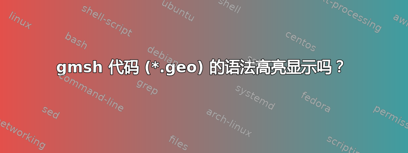 gmsh 代码 (*.geo) 的语法高亮显示吗？