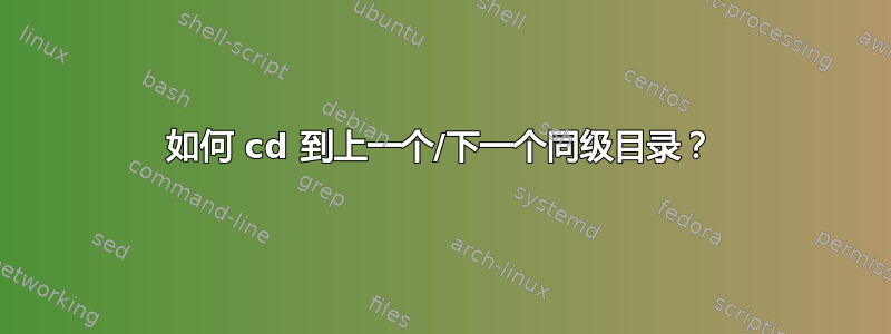 如何 cd 到上一个/下一个同级目录？