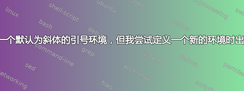 我需要一个默认为斜体的引号环境，但我尝试定义一个新的环境时出现错误