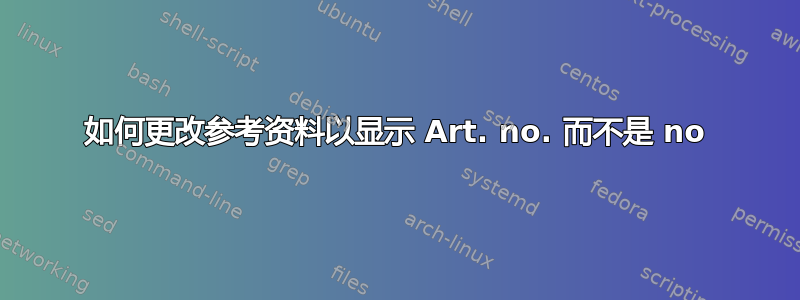 如何更改参考资料以显示 Art. no. 而不是 no