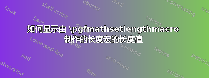 如何显示由 \pgfmathsetlengthmacro 制作的长度宏的长度值