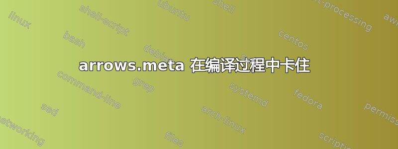 arrows.meta 在编译过程中卡住 