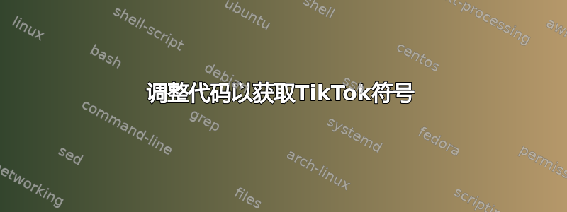 调整代码以获取TikTok符号