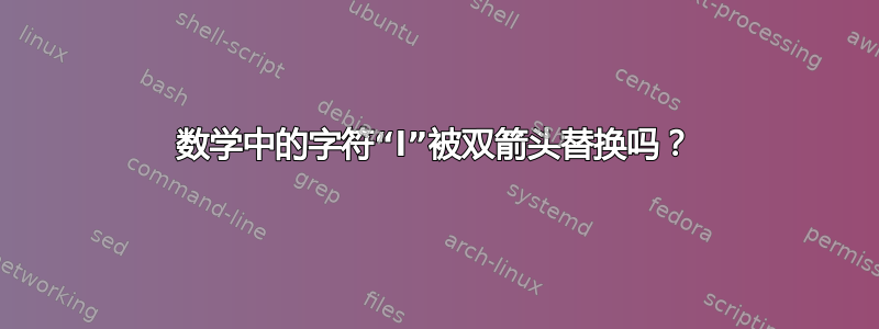 数学中的字符“l”被双箭头替换吗？