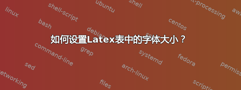 如何设置Latex表中的字体大小？