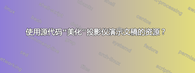 使用源代码“美化”投影仪演示文稿的资源？