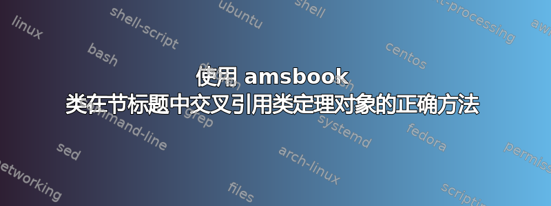 使用 amsbook 类在节标题中交叉引用类定理对象的正确方法