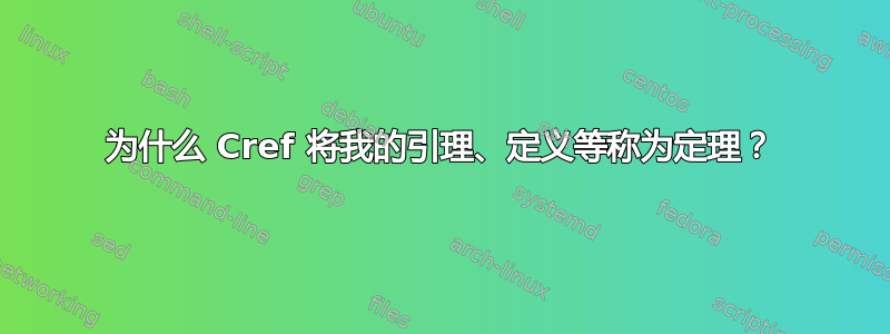 为什么 Cref 将我的引理、定义等称为定理？