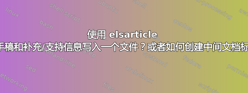 使用 elsarticle 如何将手稿和补充/支持信息写入一个文件？或者如何创建中间文档标题页？