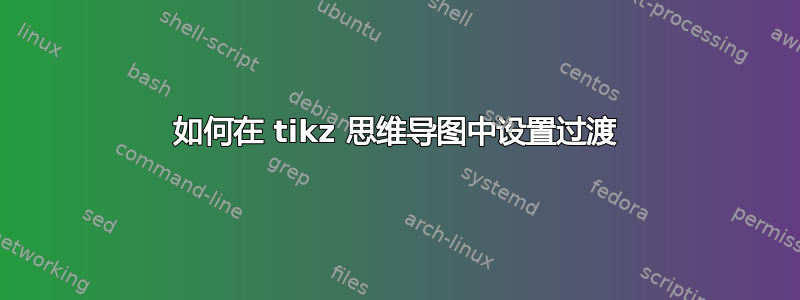 如何在 tikz 思维导图中设置过渡