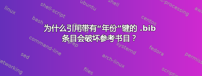 为什么引用带有“年份”键的 .bib 条目会破坏参考书目？